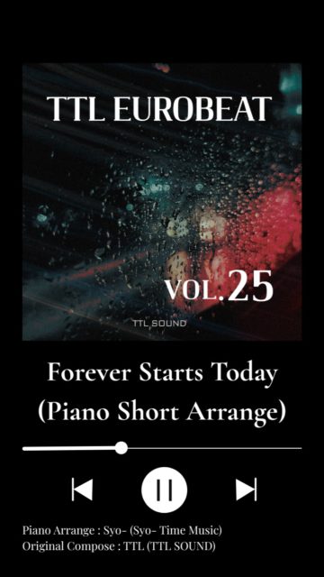 【M3-2026春】Forever Starts Today [Piano Arrange]（TTL EUROBEAT VOL.25 購入特典DLカード）

【作品紹介】
2026春 M3にて、お隣のサークル「TTL SOUND」様より頒布される最新作『TTL EUROBEAT VOL.25』。
その収録楽曲をピアノアレンジした、特別な音源です。

本アレンジは、当日会場にて「TTL EUROBEAT VOL.25」をご購入いただいた方へプレゼントされる【特典ダウンロードカード】にてお聴きいただけます。

当日、隣接する両サークルによる合同頒布・特別企画です。
ぜひ会場でお手に取りください！

【入手方法】
対象：「TTL SOUND」新譜『TTL EUROBEAT VOL.25』ご購入者様
特典： 書き下ろしピアノアレンジDLカード（Syo- Time Music 制作）
場所： M3-2026春 東京流通センター 第二展示場
 い-02a Syo- Time Music
 い-02b TTL SOUND

【頒布情報】
イベント： 2026春 M3 2026/04/26 (Sun)
サークル： TTL SOUND × Syo- Time Music（合同頒布）

【Credits】
Original Compose： TTL (TTL SOUND)
Piano Arrange & Movie： Syo- (Syo- Time Music)
Jacket Design： Syo- (Syo- Time Music)

【Links】
TTL SOUND (X)： https://x.com/TTLSOUND
Syo- Time Music (X)： https://x.com/syo_time_music
⁡
#m3 #m3春 #m3春2026 
#ピアノ #ユーロビート